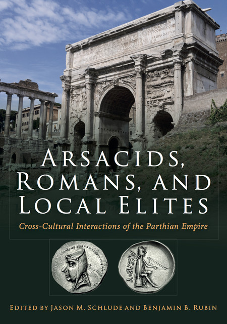 Arsacids, Romans and Local Elites, Benjamin Reubin, Jason Schulde