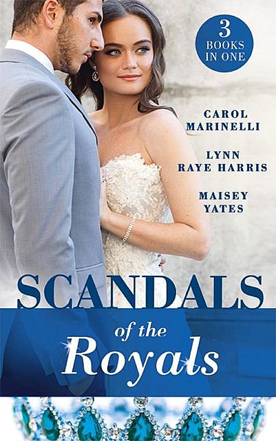 Scandals Of The Royals, Carol Marinelli, LYNN RAYE HARRIS, Maisey Yates