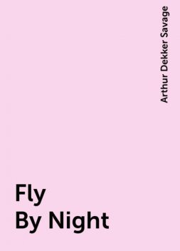 Fly By Night, Arthur Dekker Savage