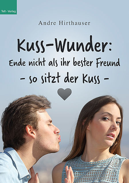Kuss-Wunder: Ende nicht als ihr bester Freund – so sitzt der Kuss, Andre Hirthauser