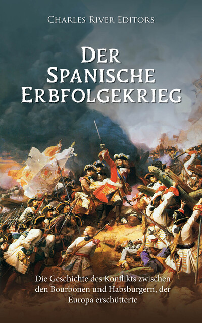 Der Spanische Erbfolgekrieg, Charles River Editors