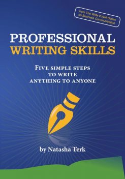 Professional Writing Skills: Five Simple Steps to Write Anything to Anyone, Natasha Terk