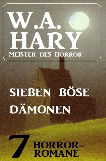Sieben böse Dämonen: 7 Horror-Romane, W.A. Hary