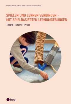Spielen und Lernen verbinden – mit spielbasierten Lernumgebungen (E-Book), Markus Kübler, Cornelia Rüdisüli, Gerda Buhl