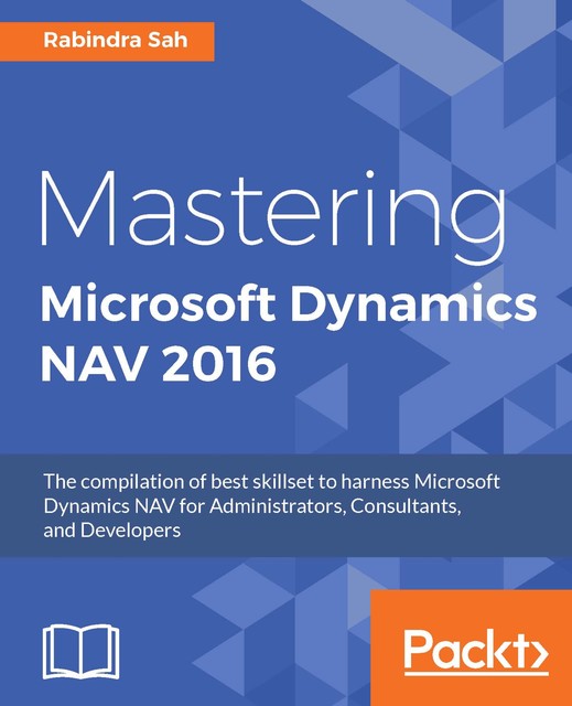 Mastering Microsoft Dynamics NAV 2016, Rabindra Sah