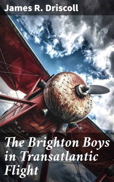 The Brighton Boys in Transatlantic Flight, James R.Driscoll