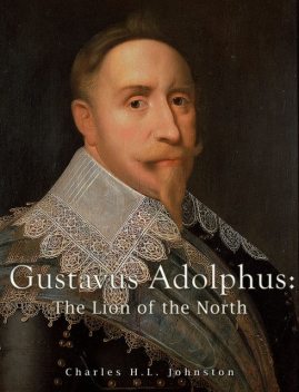 Gustavus Adolphus: The Lion of the North, Charles Johnston