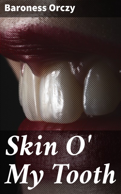 Skin O' My Tooth, Baroness Orczy