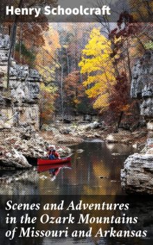 Scenes and Adventures in the Ozark Mountains of Missouri and Arkansas, Henry Schoolcraft