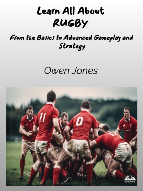 Learn All About RUGBY-From The Basics To Advanced Gameplay And Strategy, Owen Jones
