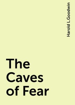 The Caves of Fear, Harold L.Goodwin