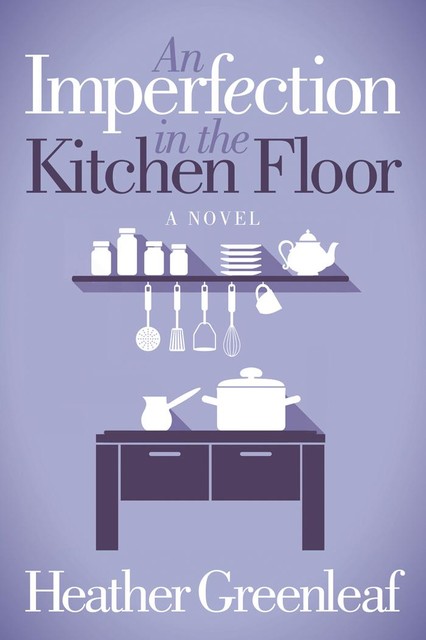 An Imperfection in the Kitchen Floor, Heather Greenleaf