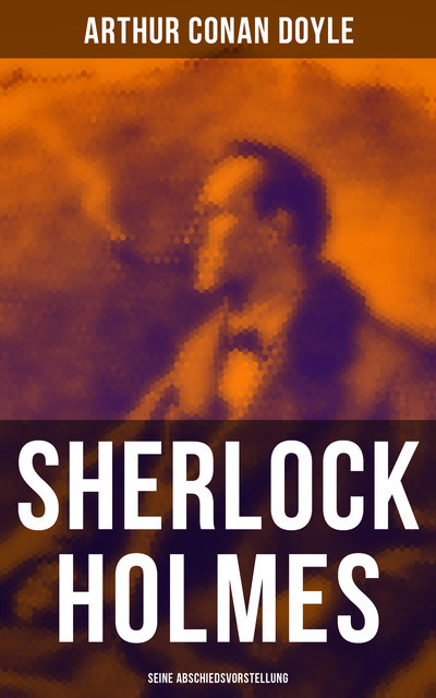 Sherlock Holmes: Seine Abschiedsvorstellung, Arthur Conan Doyle