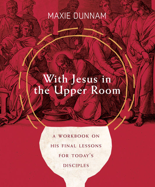 With Jesus in the Upper Room, Maxie Dunnam