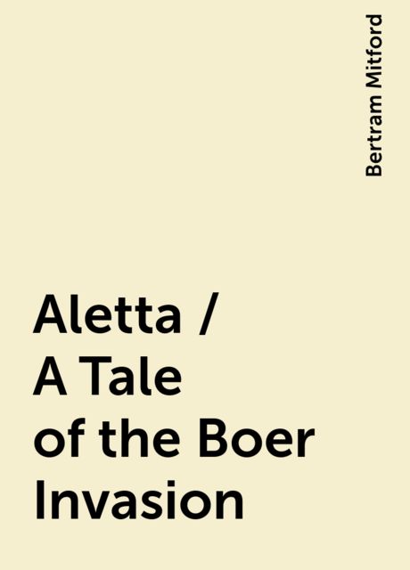 Aletta / A Tale of the Boer Invasion, Bertram Mitford