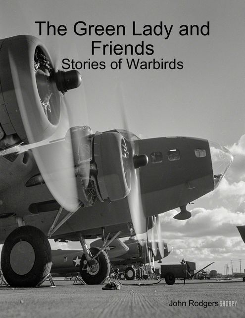 The Green Lady and Friends: Stories of Warbirds, John Rodgers