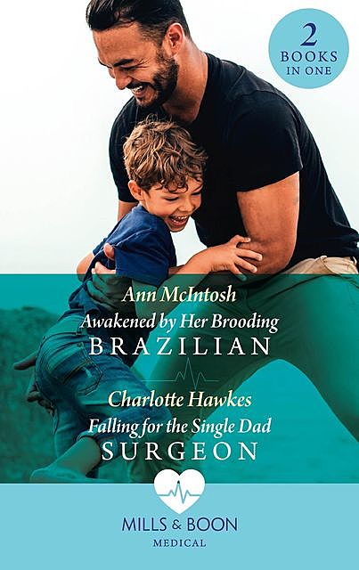 Awakened By Her Brooding Brazilian / Falling For The Single Dad Surgeon, Charlotte Hawkes, Ann McIntosh