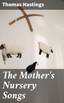 The Mother's Nursery Songs, Thomas Hastings