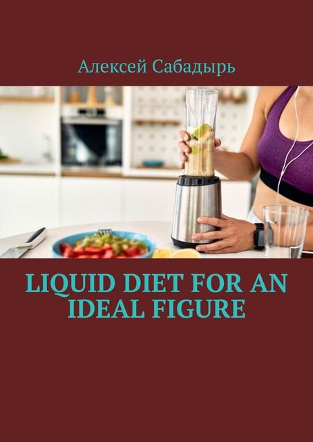 Liquid diet for an ideal figure, Алексей Сабадырь