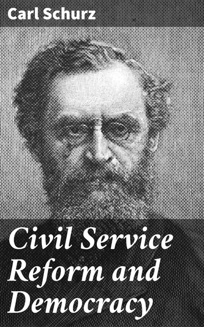 Civil Service Reform and Democracy, Carl Schurz