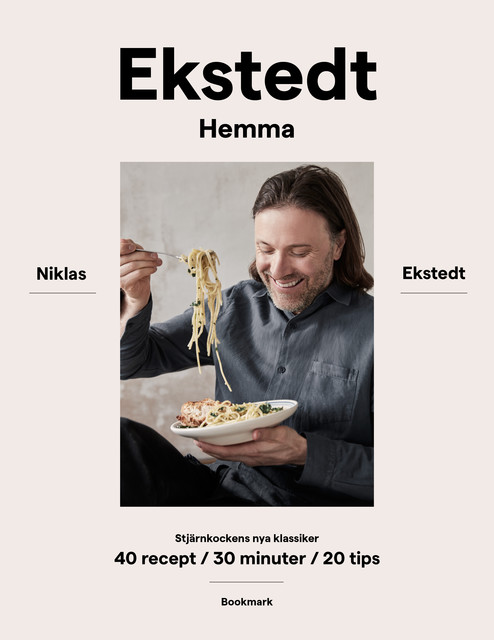 Ekstedt hemma: Stjärnkockens nya klassiker – 40 recept/30 minuter/20 tips, Niklas Ekstedt