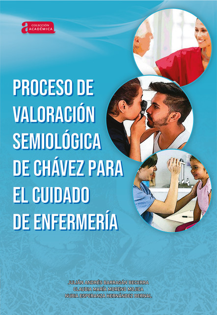 Proceso de valoración semiológica de Chávez para el cuidado de enfermería, Claudia María Moreno Mojica, Julián Andrés Barragán Becerra, Nubia Esperanza Hernández Bernal