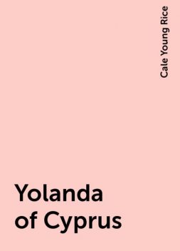 Yolanda of Cyprus, Cale Young Rice