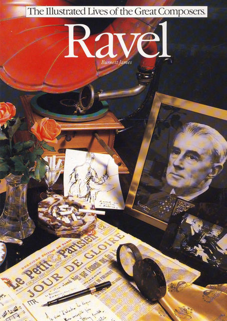 Ravel: The Illustrated Lives of the Great Composers, James Burnett
