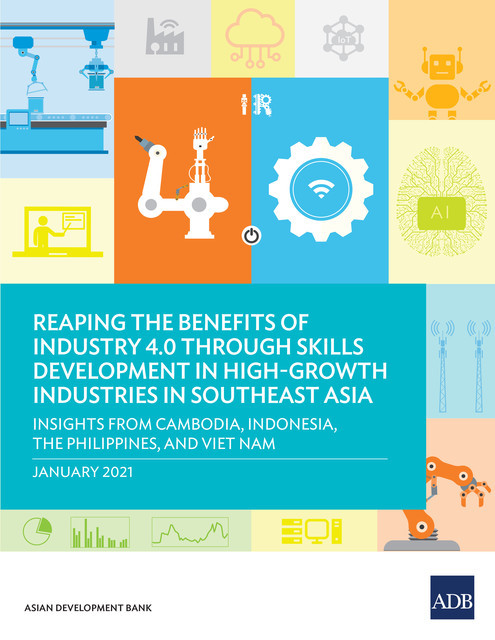 Reaping the Benefits of Industry 4.0 through Skills Development in High-Growth Industries in Southeast Asia, Asian Development Bank