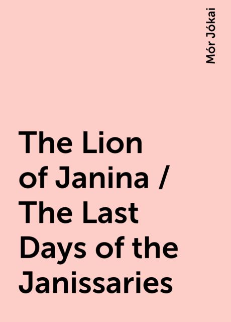 The Lion of Janina / The Last Days of the Janissaries, Mór Jókai