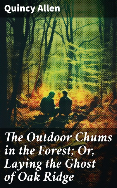 The Outdoor Chums in the Forest; Or, Laying the Ghost of Oak Ridge, Quincy Allen