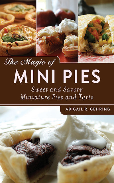 The Magic of Mini Pies, Abigail R.Gehring