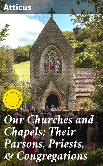 Our Churches and Chapels: Their Parsons, Priests, & Congregations, Atticus