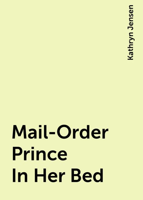 Mail-Order Prince In Her Bed, Kathryn Jensen