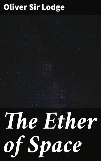 The Ether of Space, Sir Oliver Lodge