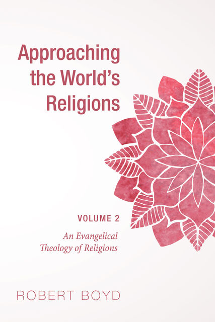 Approaching the World’s Religions, Volume 2, Robert Boyd