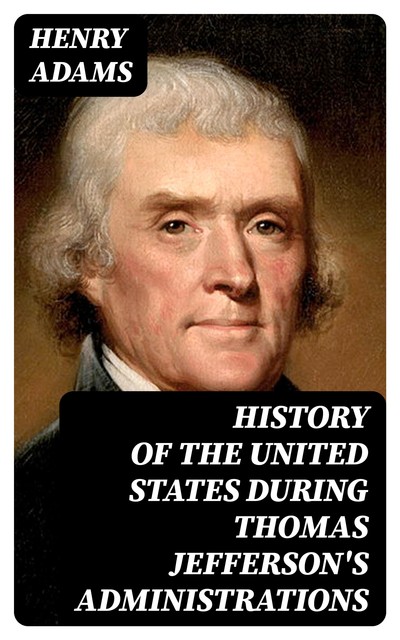 History of the United States During Thomas Jefferson's Administrations, Henry Adams