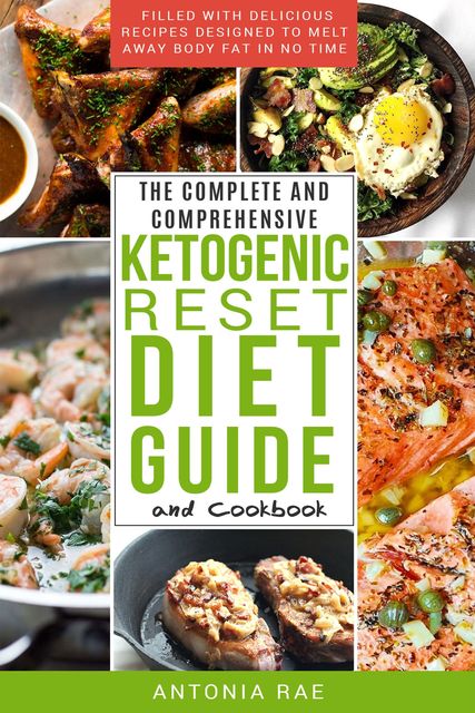 The Complete and Comprehensive Ketogenic Reset Diet Guide and Cookbook, Antonia Rae