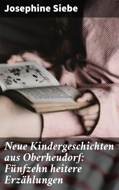 Neue Kindergeschichten aus Oberheudorf: Fünfzehn heitere Erzählungen, Josephine Siebe