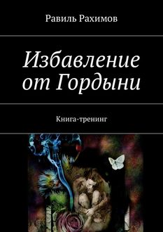 Избавление от Гордыни. Книга-тренинг, Равиль Рахимов