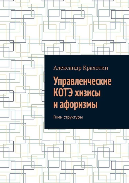 Управленческие КОТЭ хизисы и афоризмы. Гимн структуры, Александр Крахотин