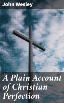 A Plain Account of Christian Perfection, John Wesley