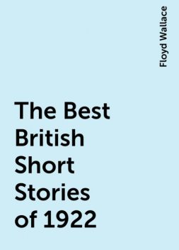 The Best British Short Stories of 1922, Floyd Wallace