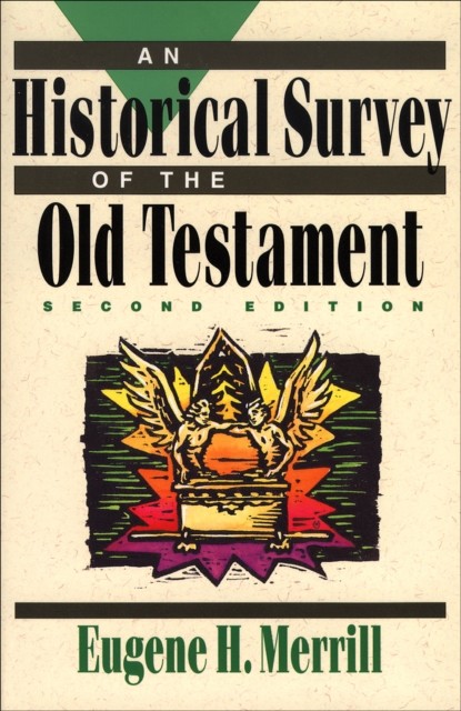 Historical Survey of the Old Testament, Eugene H. Merrill