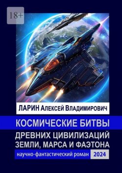 Космические битвы древних цивилизаций Земли, Марса и Фаэтона. Научно-фантастический роман, Алексей Ларин