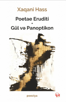 Poetae Eruditi / Gül ve Panoptikon, Xaqani Hass