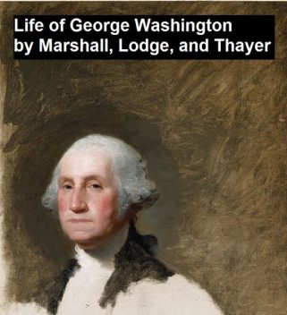 Life of George Washington, William Roscoe Thayer, Henry Cabot Lodge, John Marshall