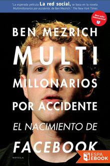 Multimillonarios por accidente, El nacimiento de facebook. Una historia de sexo, dinero, talento y traición, Ben Mezrich