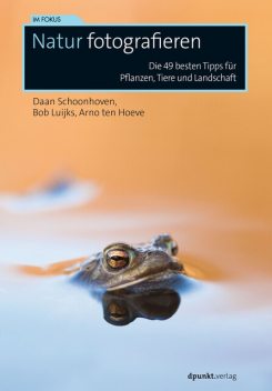 Natur fotografieren, Arno ten Hoeve, Bob Luijks, Daan Schoonhoven