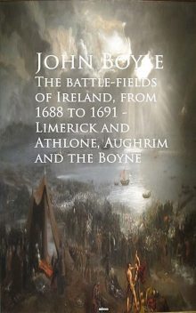 The battle-fields of Ireland, from 1688 to 1691, John Boyle